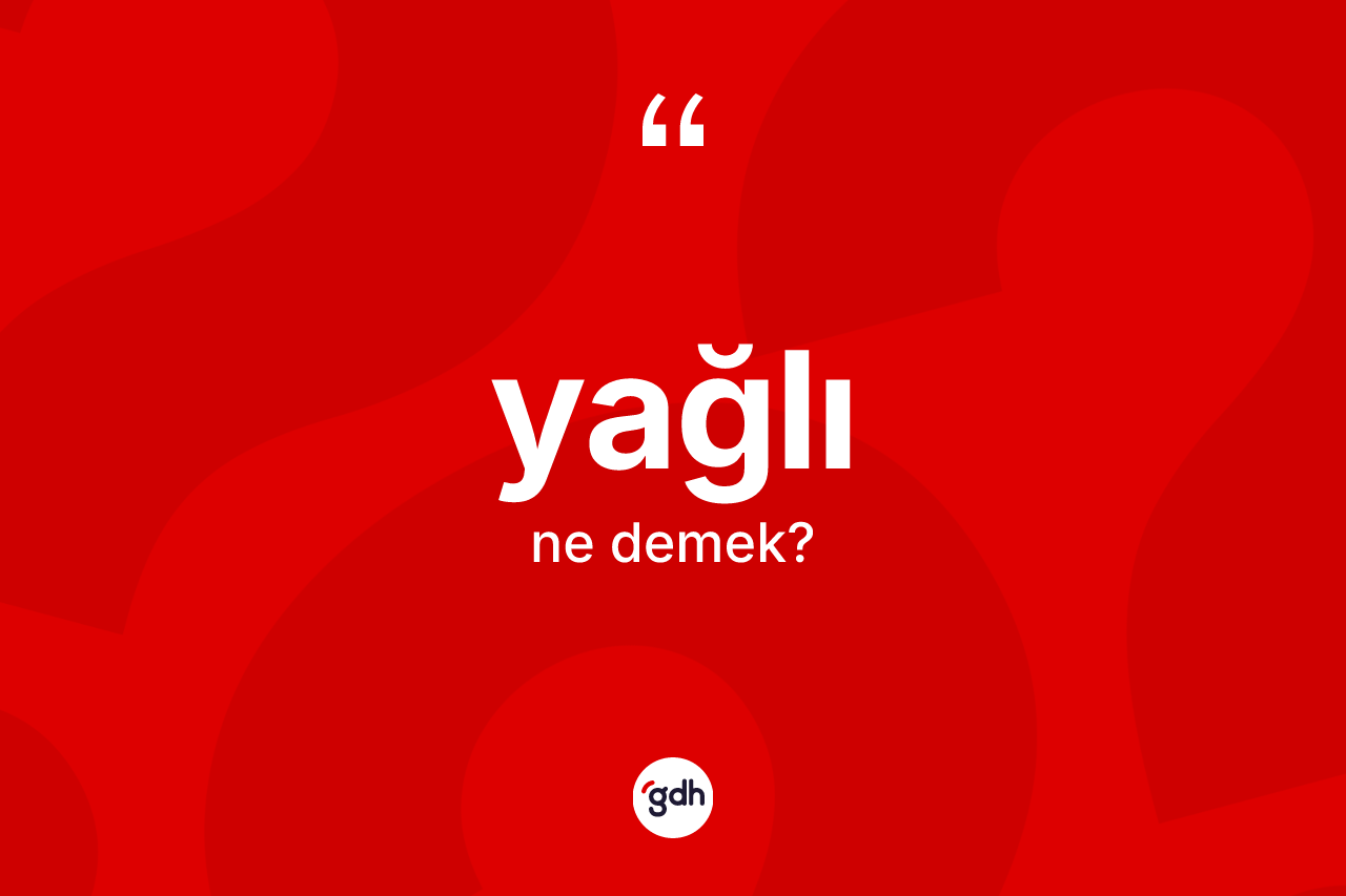Yağlı kelimesi nedir? Yağlı kelimesinin TDK anlamı nedir?