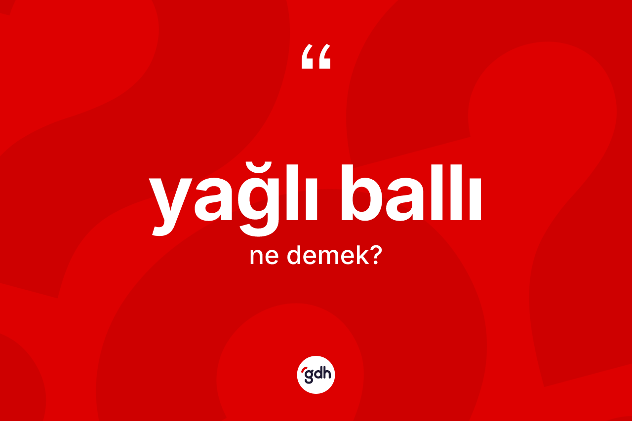 Yağlı ballı nedir? Yağlı ballı kelimesinin TDK'ya göre açıklaması nedir?