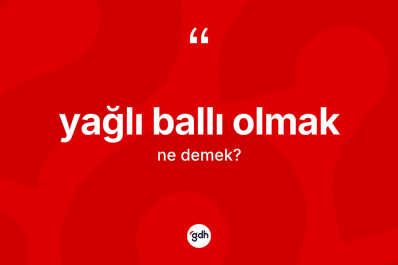 Yağlı ballı olmak ifadesi nedir? Yağlı ballı olmak ifadesi nerede kullanılır?