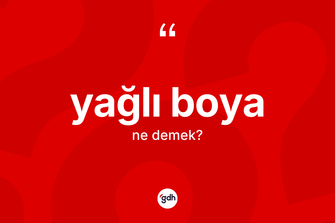 Yağlı boya kelimesi ne demek? Yağlı boyanın halk arasındaki kullanımı nasıldır?