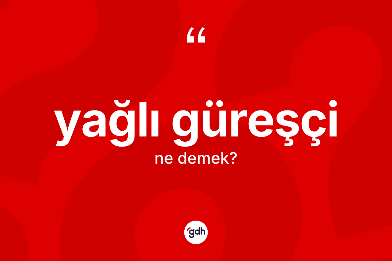 Yağlı güreşçi kelimesinin anlamı nedir? Yağlı güreşçinin kısaca tanımı nedir?
