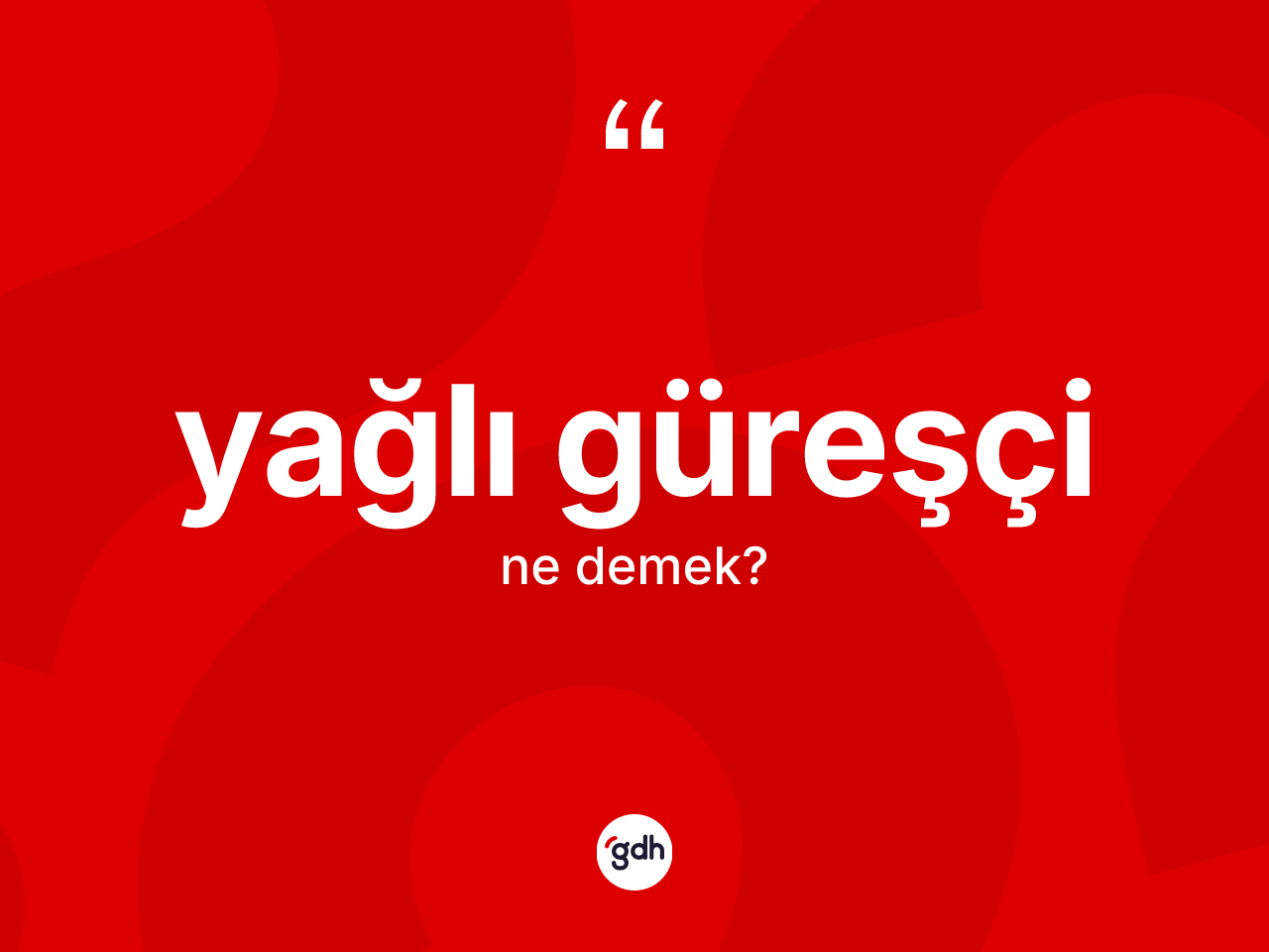 Yağlı güreşçi kelimesinin anlamı nedir? Yağlı güreşçinin kısaca tanımı nedir?
