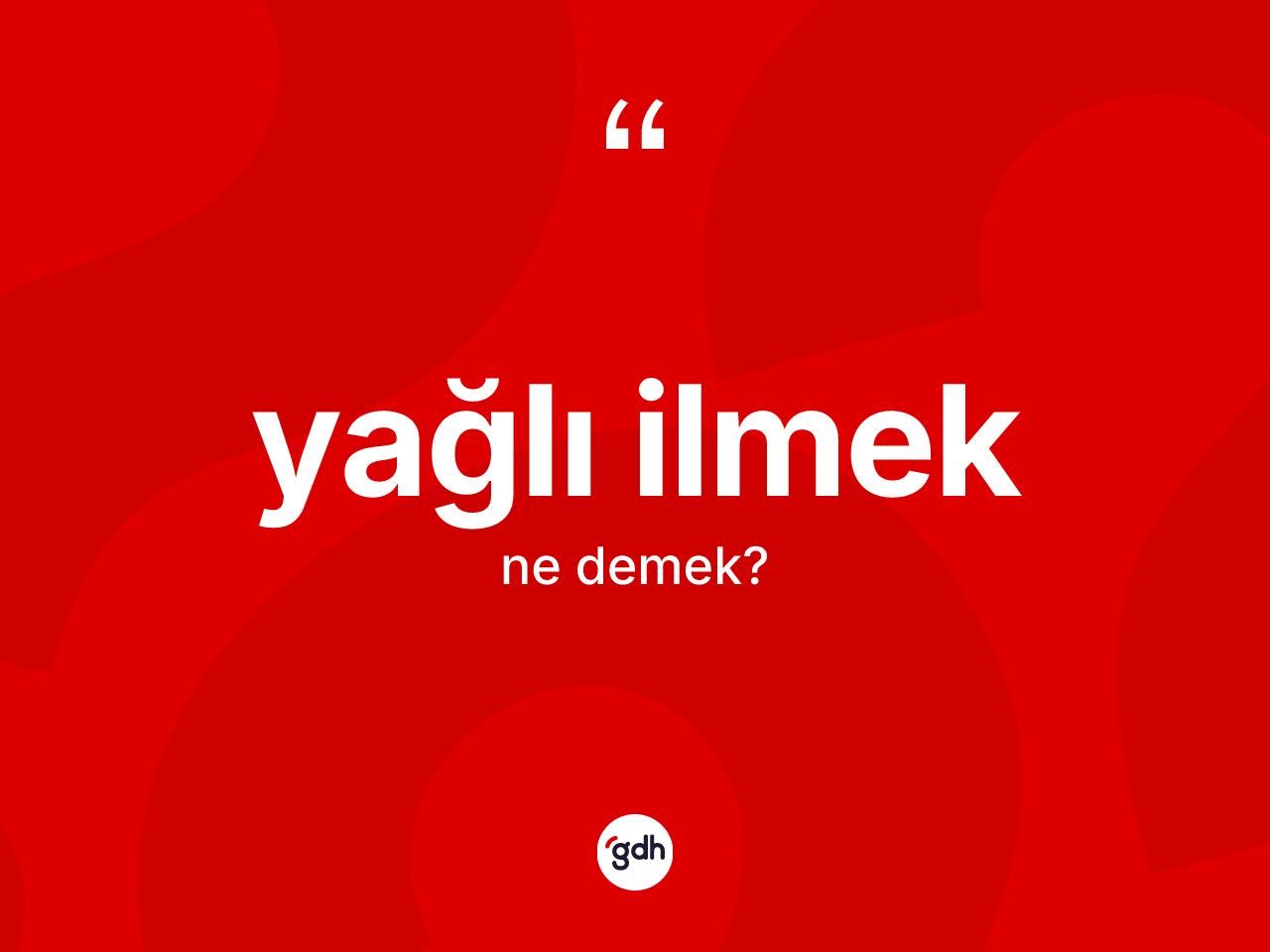 Yağlı ilmek kelimesinin tanımı nedir? Yağlı ilmeğin kısaca tanımı nedir?