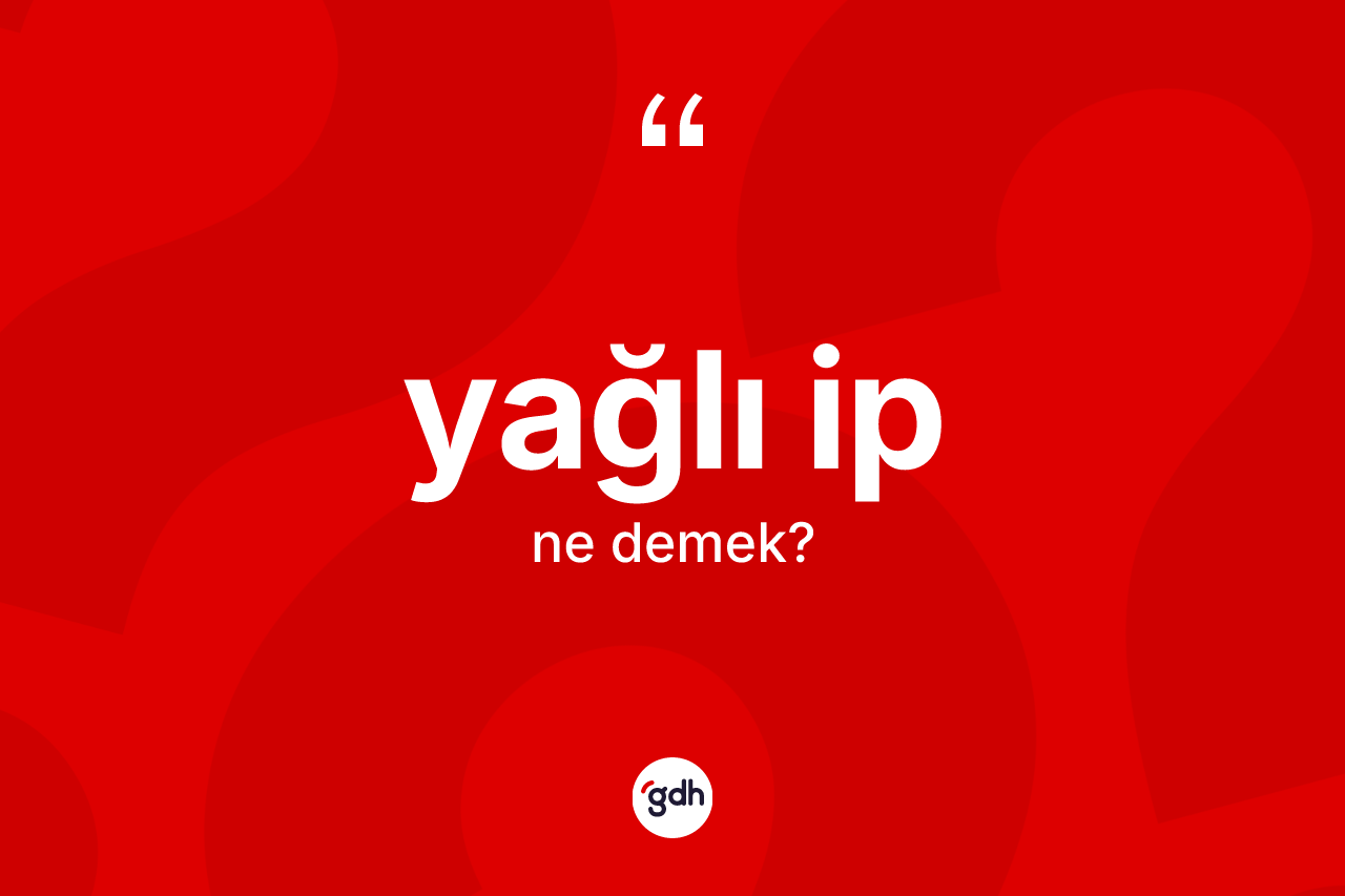 Yağlı ip kelimesinin sözlükteki tanımı nedir? Yağlı ibin TDK'ya göre anlamı nedir?