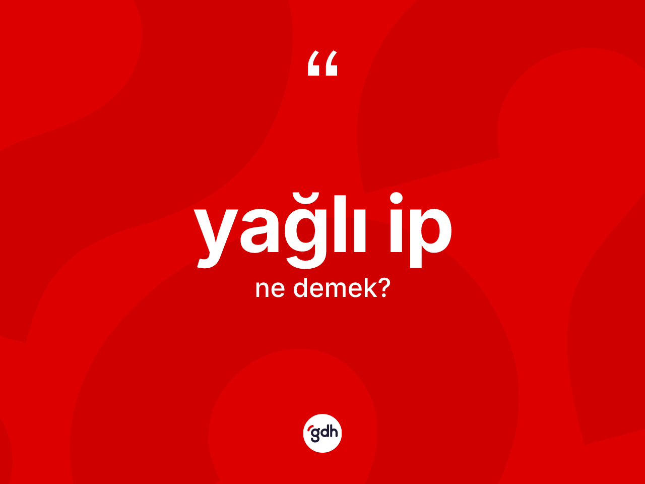 Yağlı ip kelimesinin sözlükteki tanımı nedir? Yağlı ibin TDK'ya göre anlamı nedir?