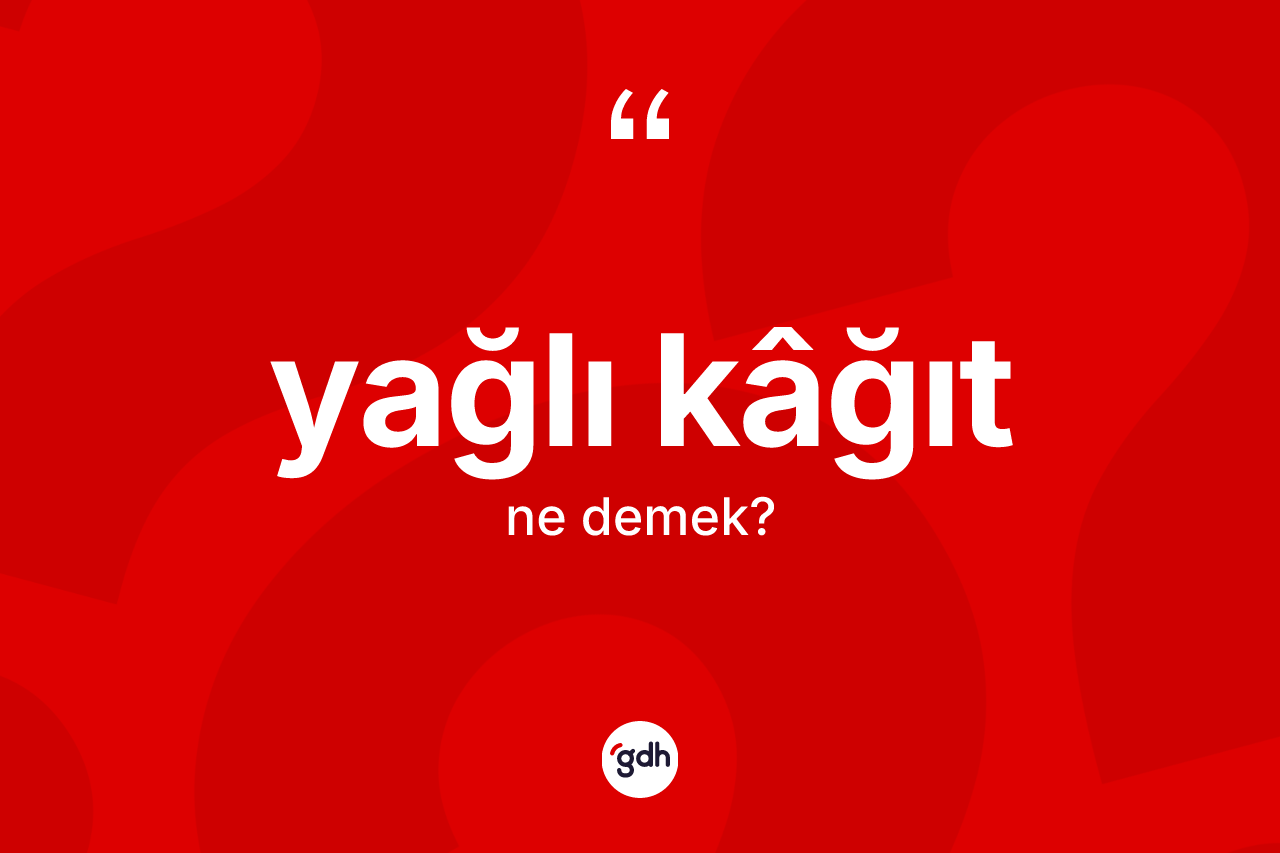 Yağlı kâğıt kelimesi nedir? Yağlı kâğıdın TDK'ya göre anlamı nedir?