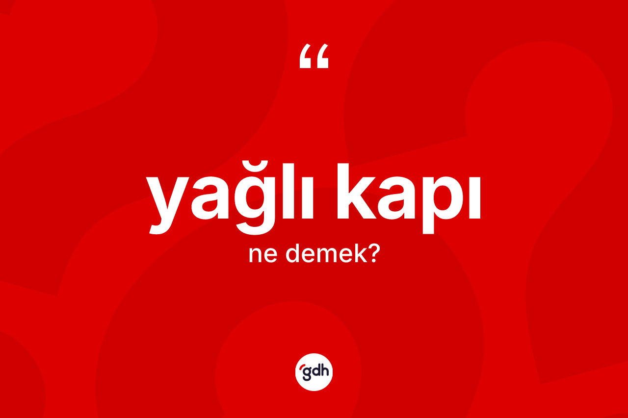 Yağlı kapı kelimesinin anlamı nedir? Yağlı kapının TDK'ya göre anlamı nedir?