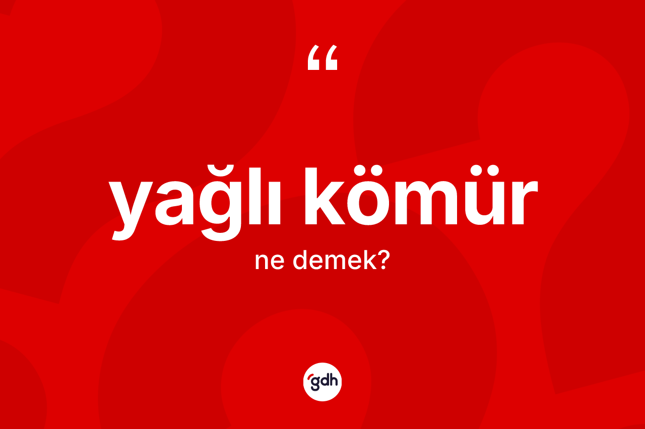 Yağlı kömür kelimesinin anlamı nedir? Yağlı kömür kelimesinin kaç farklı anlamı var?