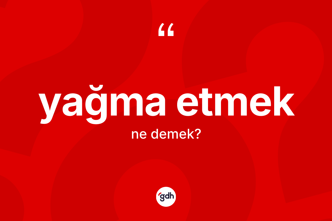 Yağma etmek nedir? Yağma etmek ifadesi nerede kullanılır?