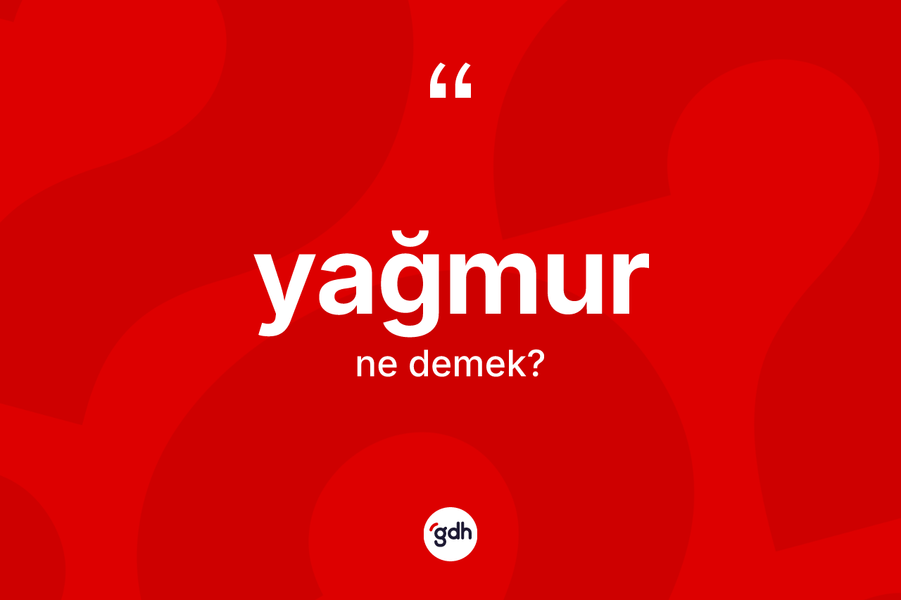 Yağmur kelimesinin sözlükteki tanımı nedir? Yağmur kelimesinin özellikleri nelerdir?