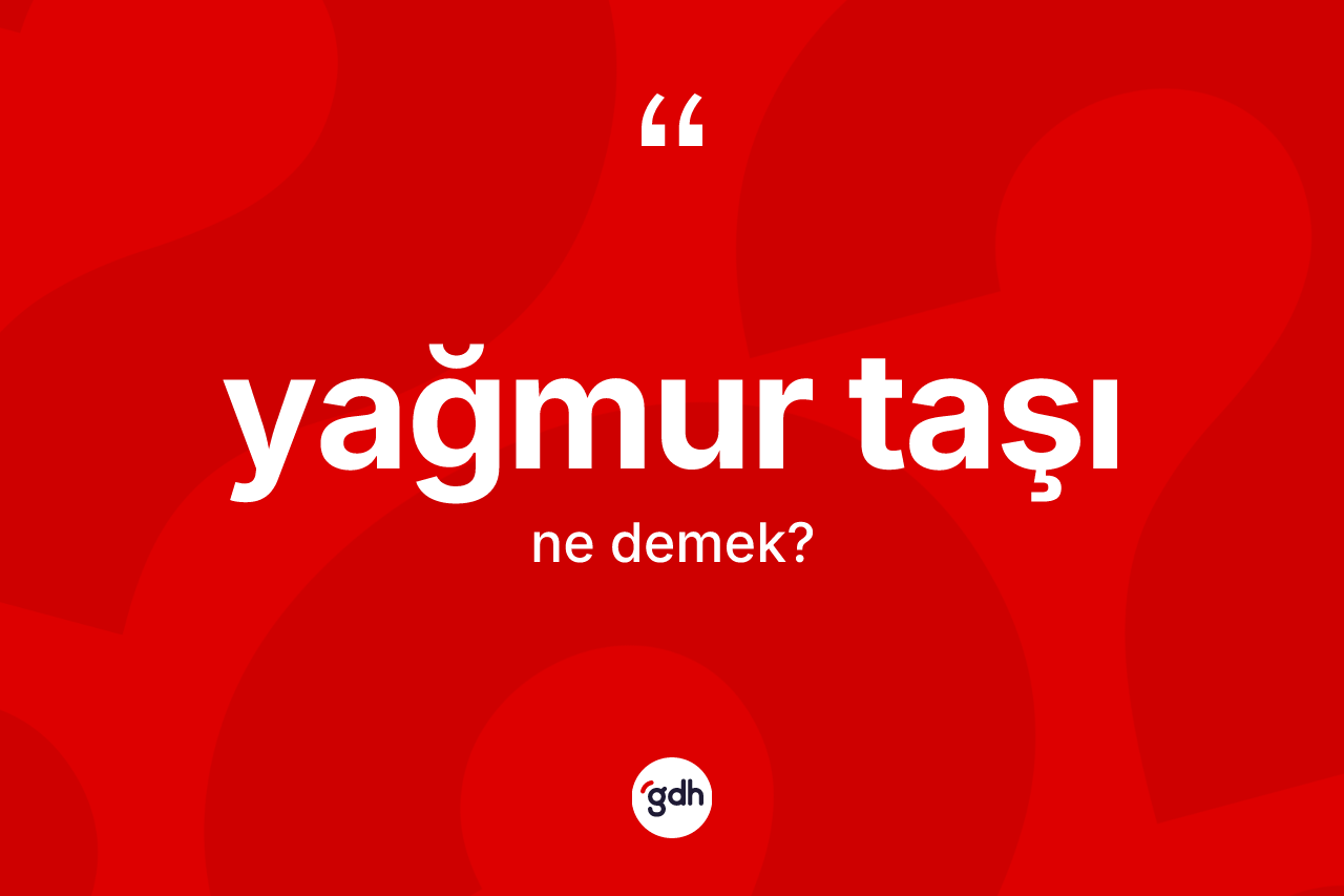 Yağmur taşı ne anlama gelir? Yağmur taşının TDK'ya göre anlamı nedir?