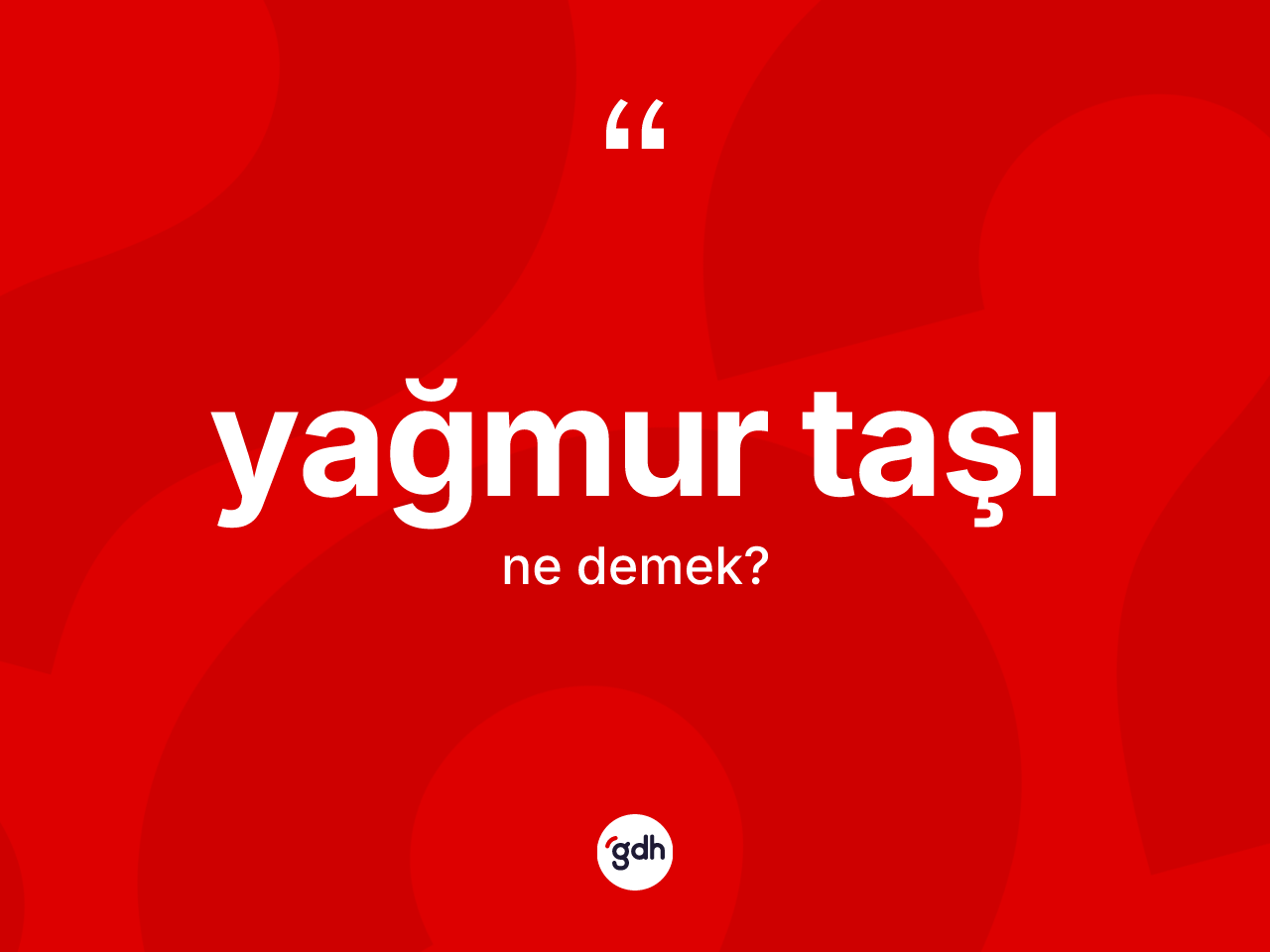 Yağmur taşı ne anlama gelir? Yağmur taşının TDK'ya göre anlamı nedir?