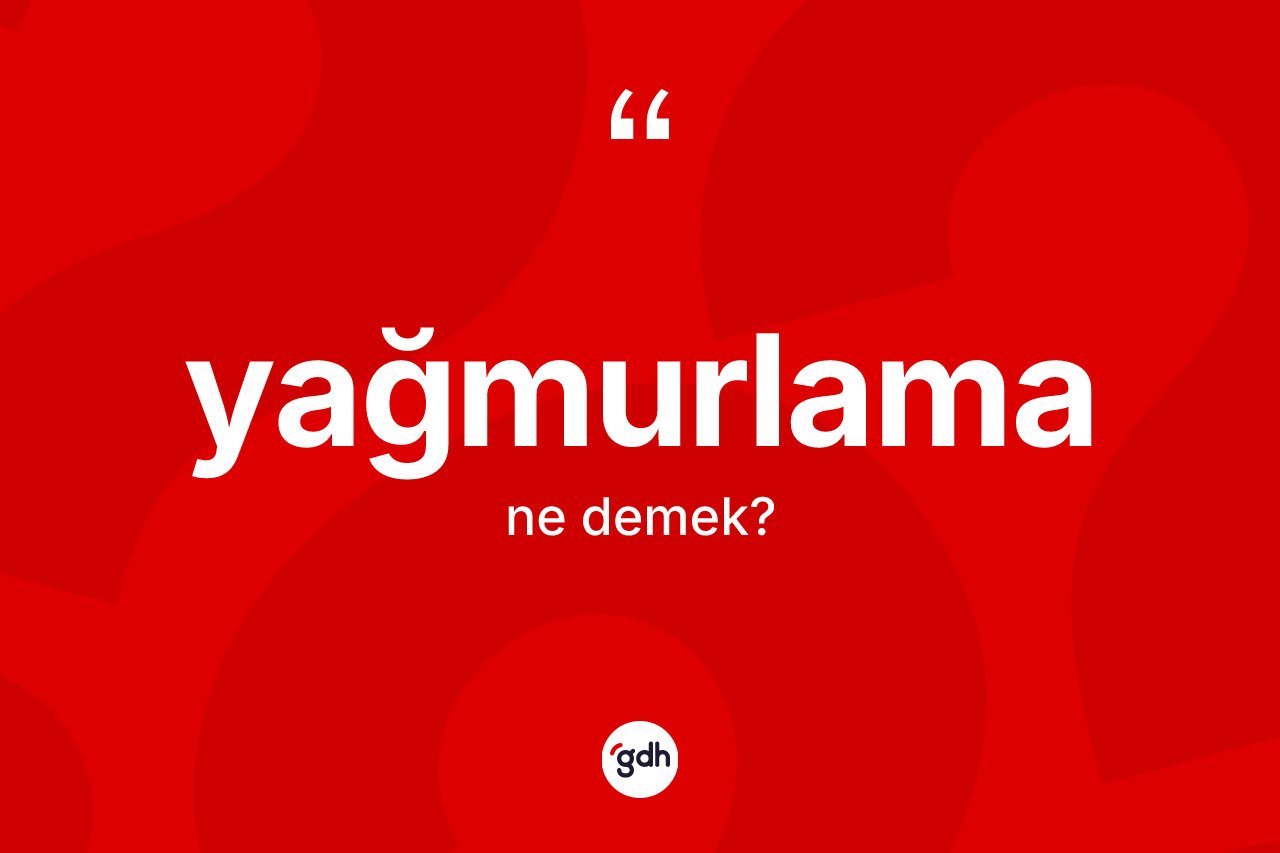 Yağmurlama kelimesinin anlamı nedir? Yağmurlamanın halk arasındaki kullanımı nasıldır?