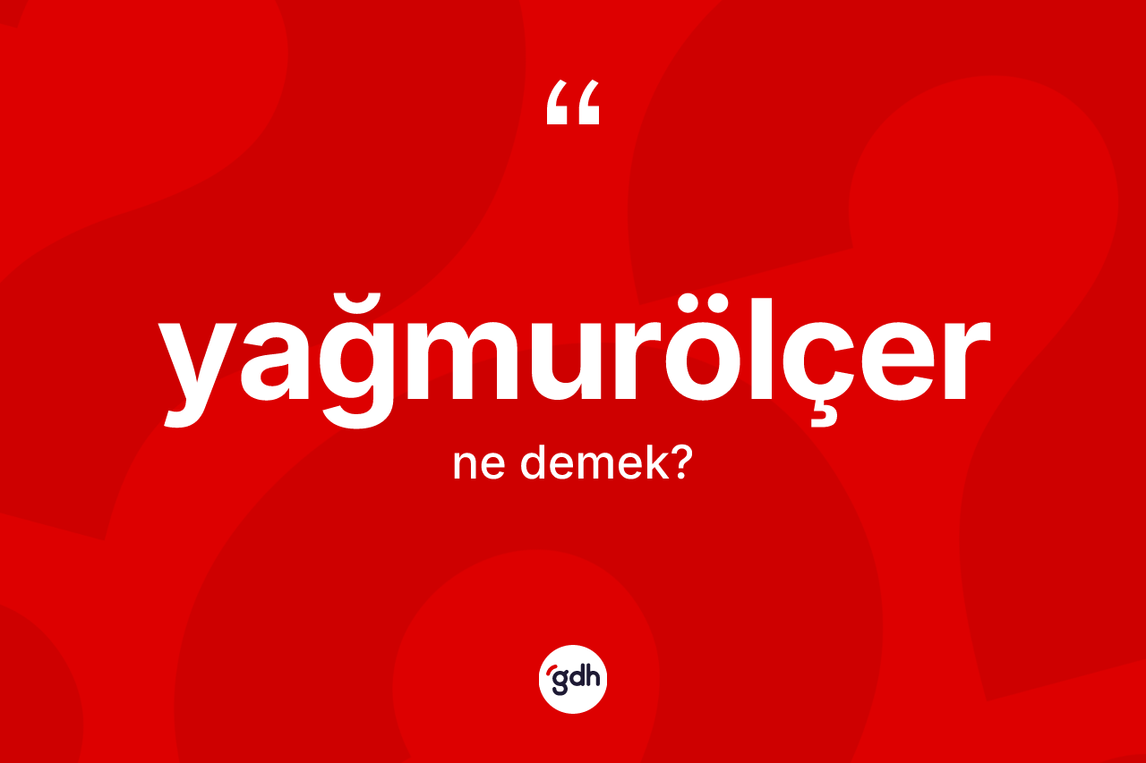 Yağmurölçer kelimesinin tanımı nedir? Yağmurölçerin TDK'ya göre anlamı nedir?