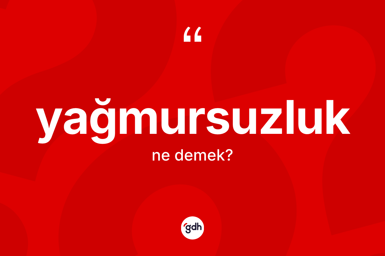 Yağmursuzluk kelimesinin sözlükteki tanımı nedir? Yağmursuzluk kelimesinin TDK'ya göre açıklaması nedir?