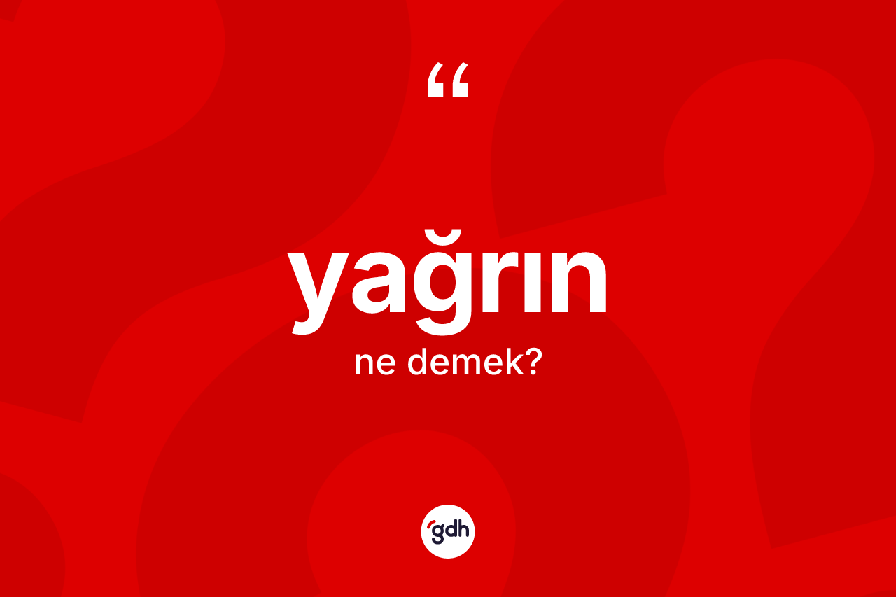 Yağrın nedir? Yağrının TDK'ya göre anlamı nedir?