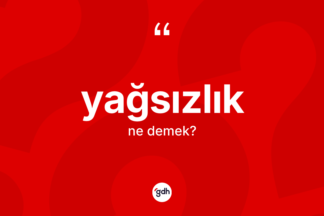 Yağsızlık kelimesinin anlamı nedir? Yağsızlık kelimesinin özellikleri nelerdir?