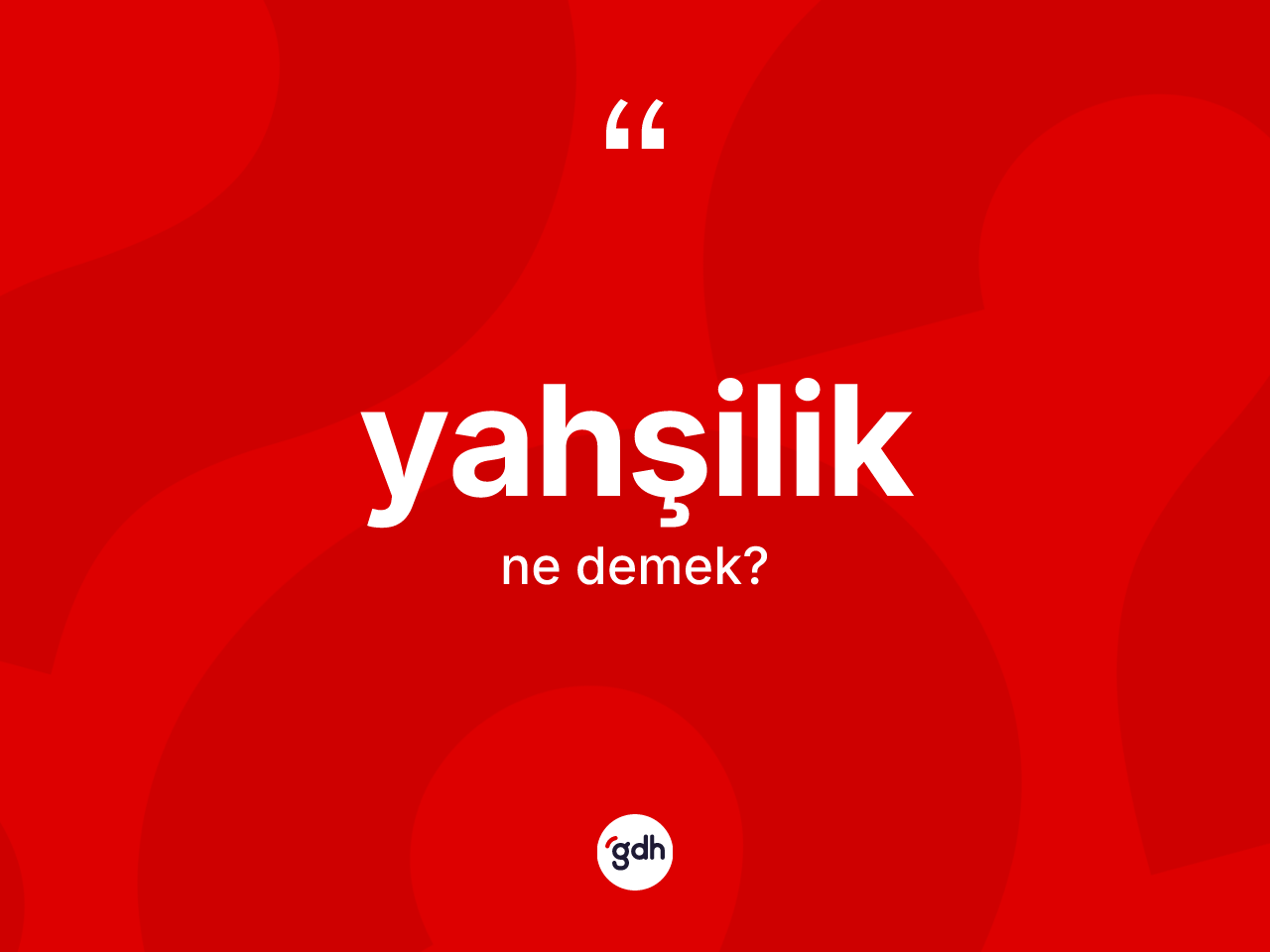 Yahşilik kelimesinin anlamı nedir? Yahşiliğin kısaca tanımı nedir?