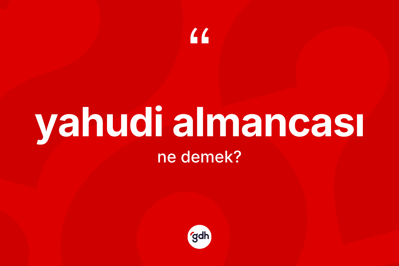 Yahudi Almancası kelimesinin tanımı nedir? Yahudi Almancası kelimesinin TDK anlamı nedir?