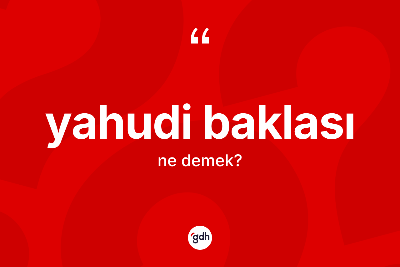Yahudi baklası kelimesinin sözlükteki tanımı nedir? Yahudi baklasının TDK'ya göre anlamı nedir?