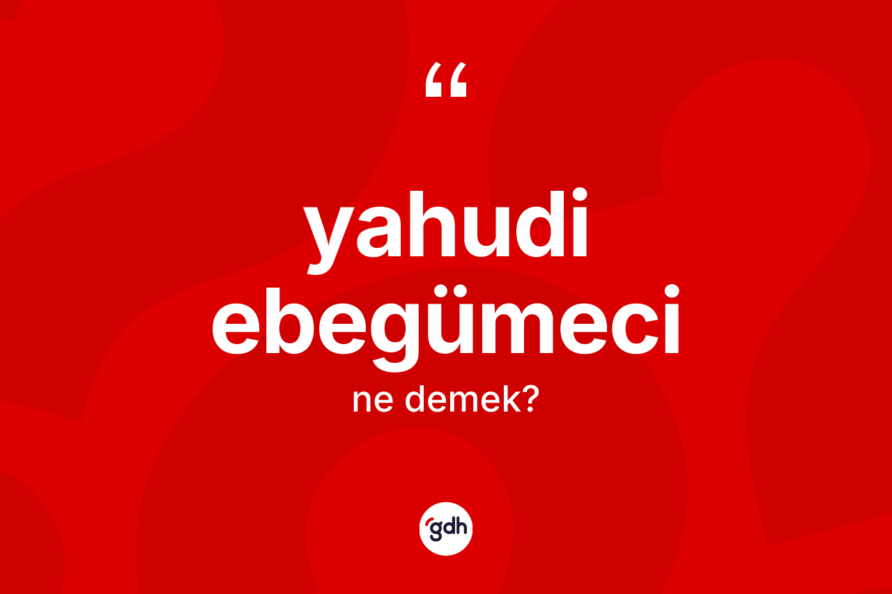 Yahudi ebegümeci kelimesinin anlamı nedir? Yahudi ebegümeci kelimesinin TDK anlamı nedir?