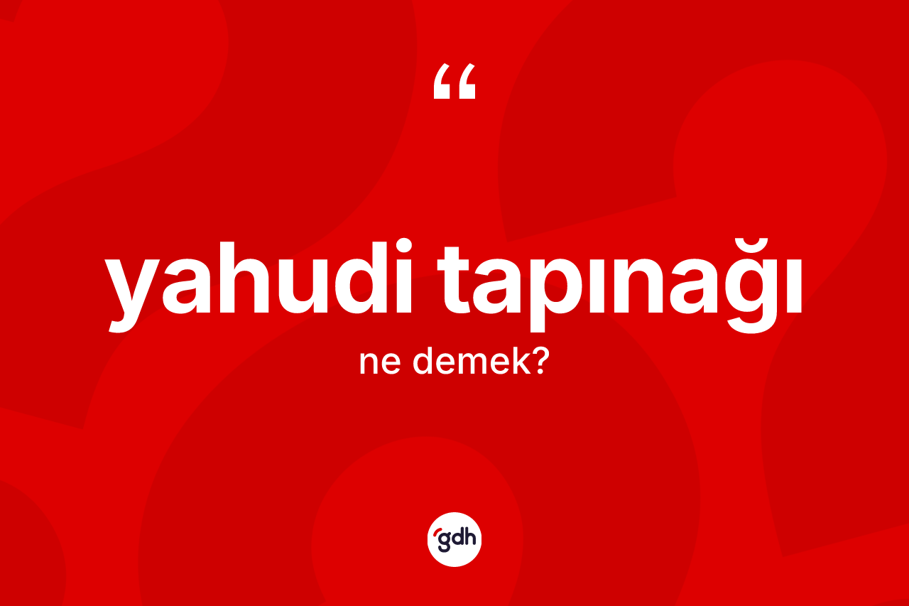 Yahudi tapınağı kelimesinin sözlükteki tanımı nedir? Yahudi tapınağının sözlükteki anlamı nedir?