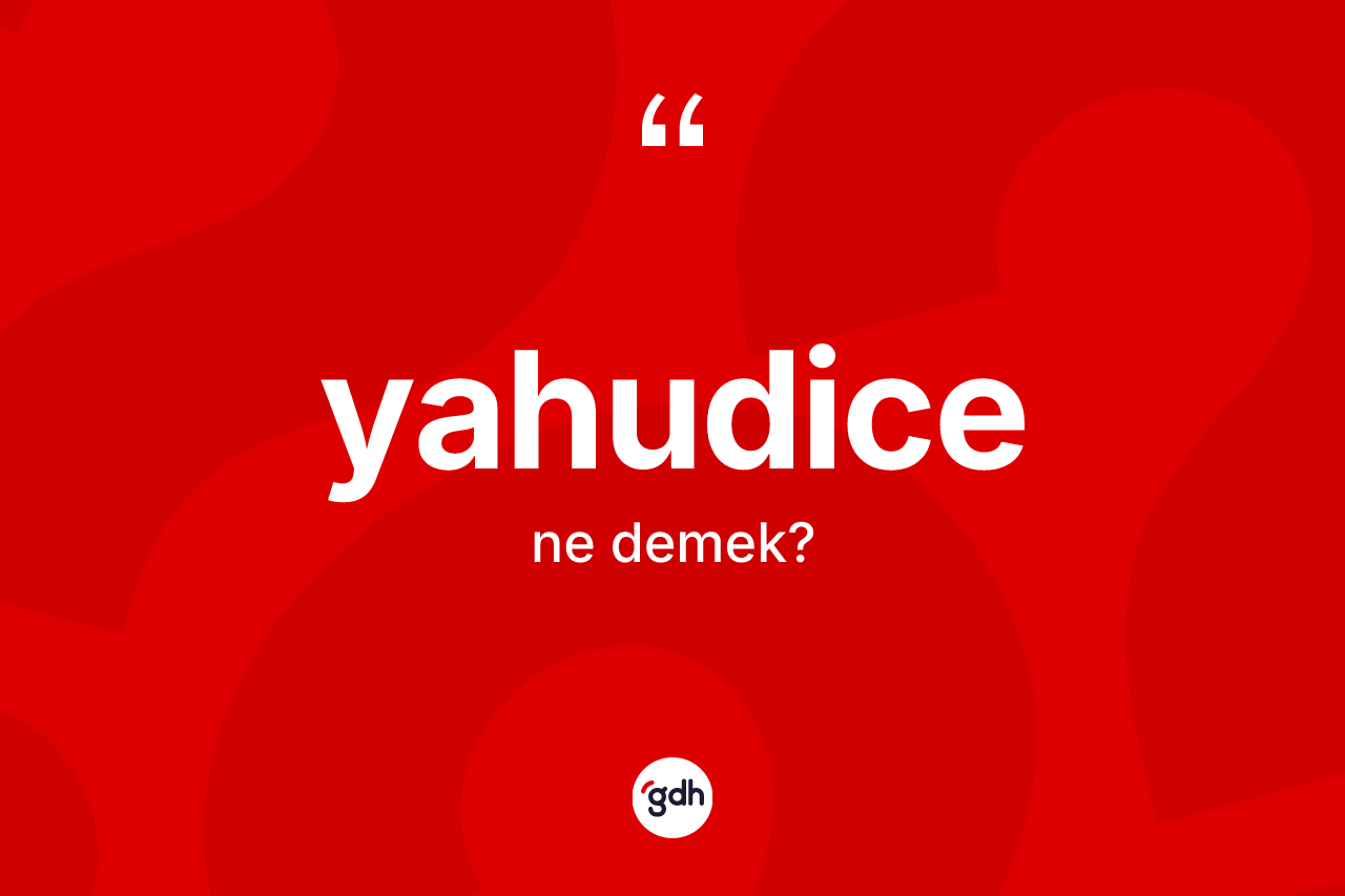 Yahudice kelimesi ne anlama gelir? Yahudice'nin sözlükteki anlamı nedir?