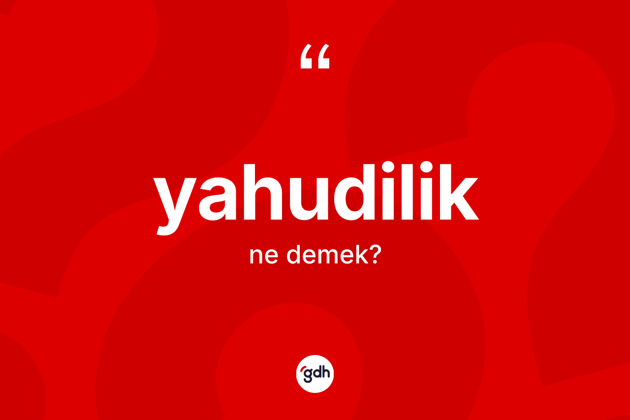 Yahudilik kelimesinin tanımı nedir? Yahudilik'in halk arasındaki kullanımı nasıldır?