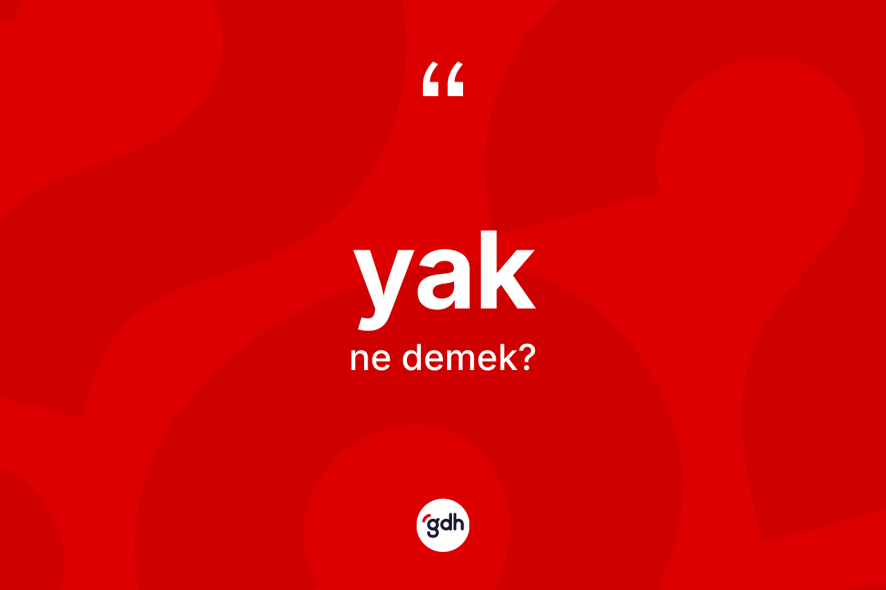 Yak kelimesinin anlamı nedir? Yak kelimesinin kaç farklı anlamı var?