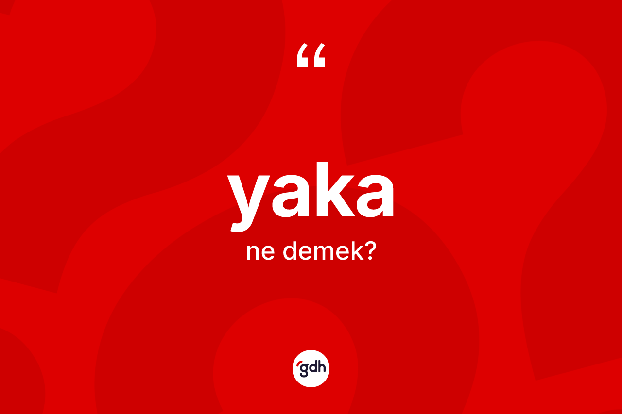 Yaka kelimesi ne demek? Yakanın halk arasındaki kullanımı nasıldır?