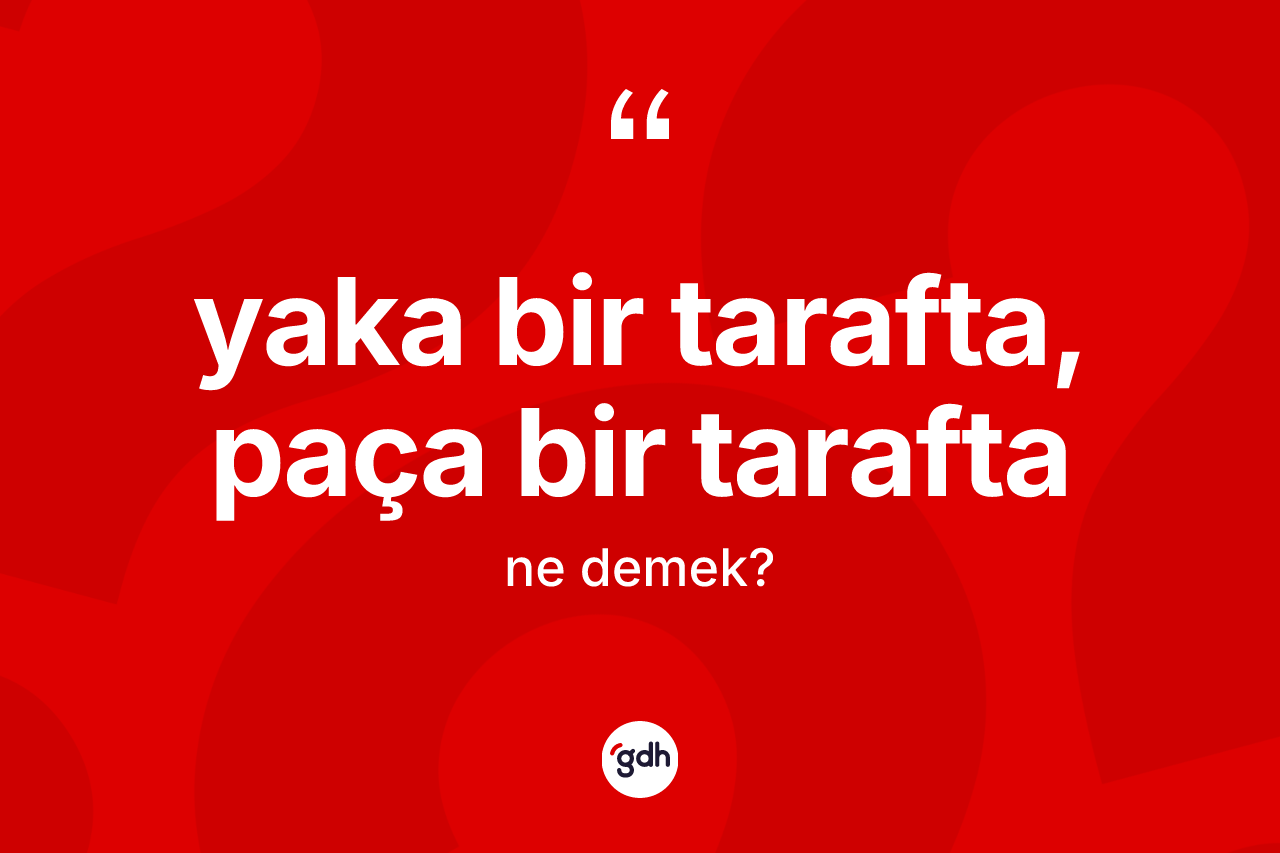 Yaka bir tarafta, paça bir tarafta nedir? Yaka bir tarafta, paça bir tarafta ifadesinin özellikleri nelerdir?