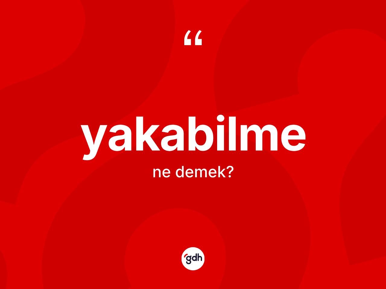 Yakabilme kelimesinin tanımı nedir? Yakabilme kelimesinin TDK'ya göre açıklaması nedir?