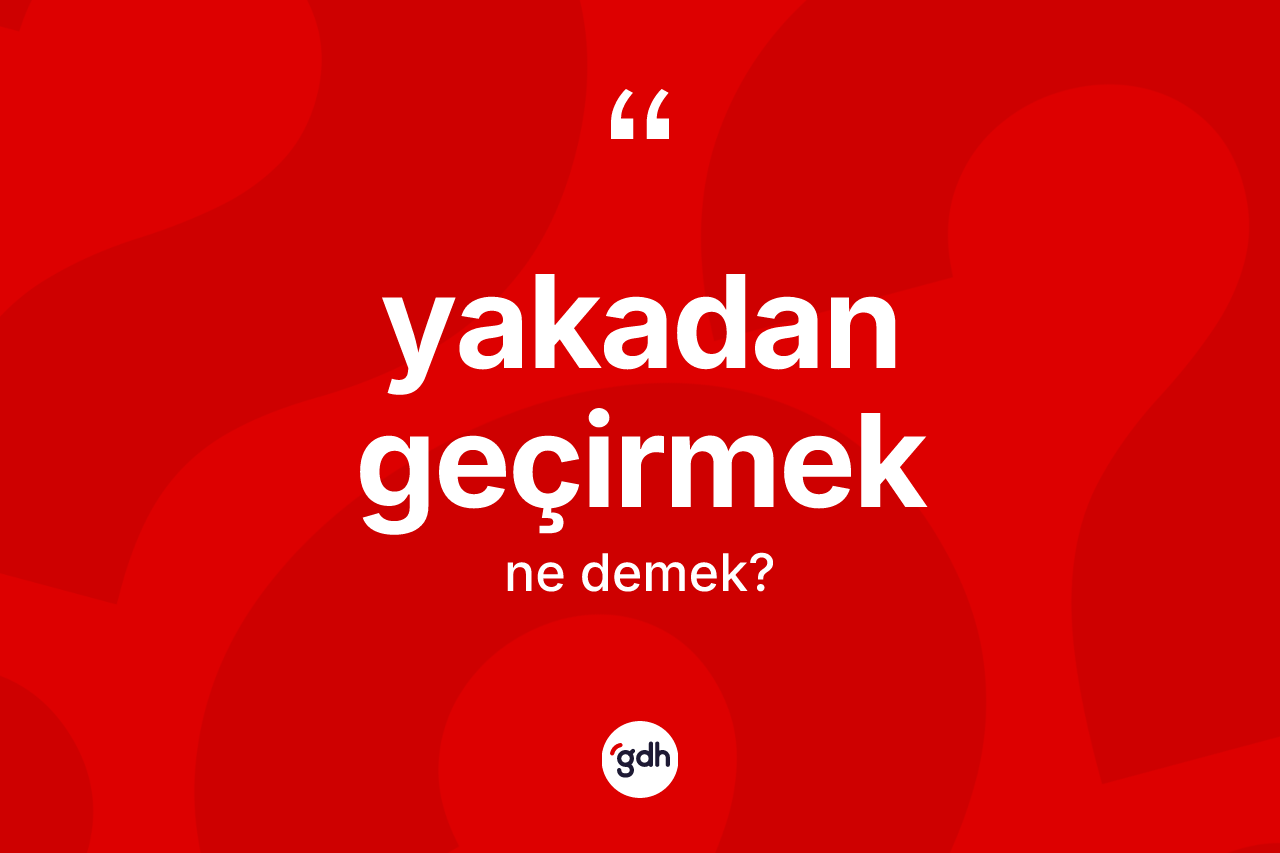 Yakadan geçirmek sözü nedir? Yakadan geçirmek ifadesi hangi durumlarda kullanılır?