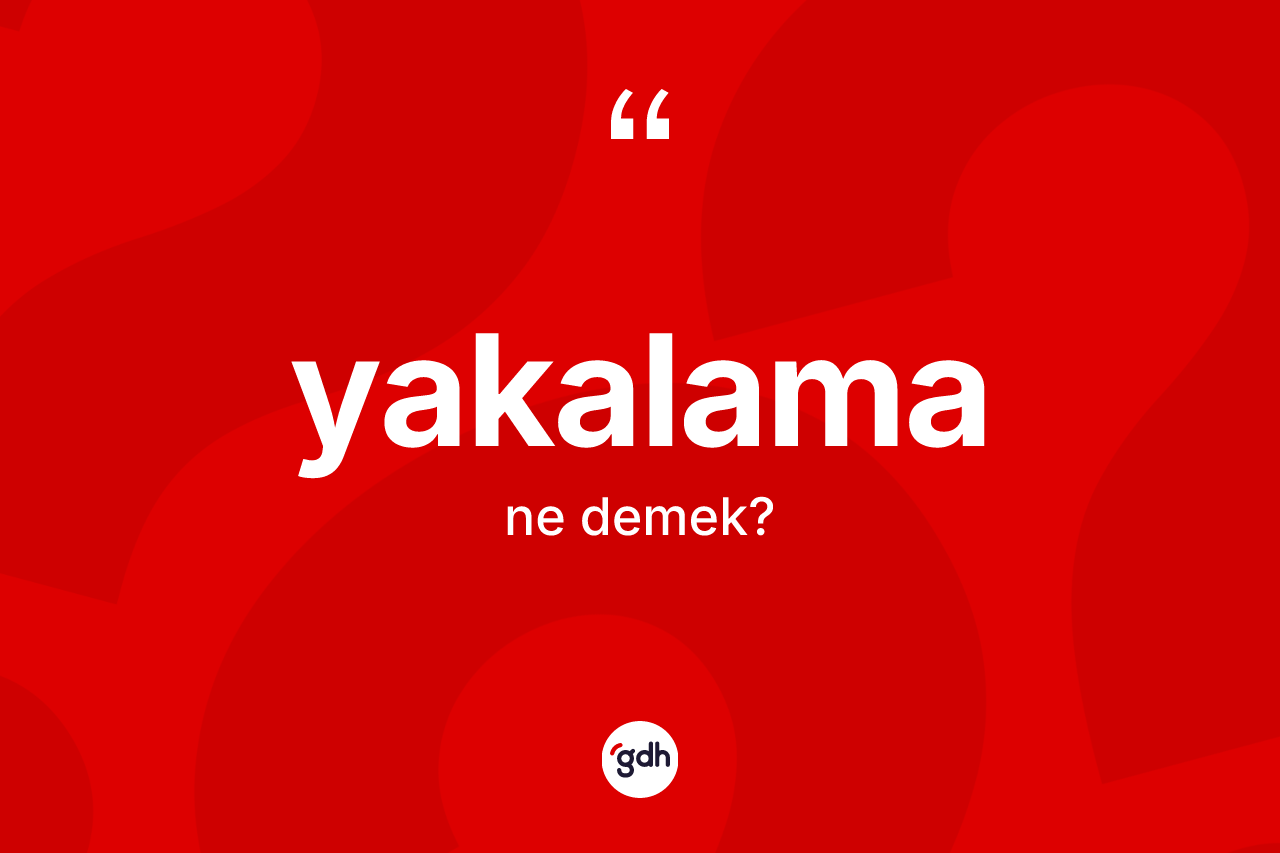 Yakalama kelimesi nedir? Yakalama kelimesinin TDK anlamı nedir?