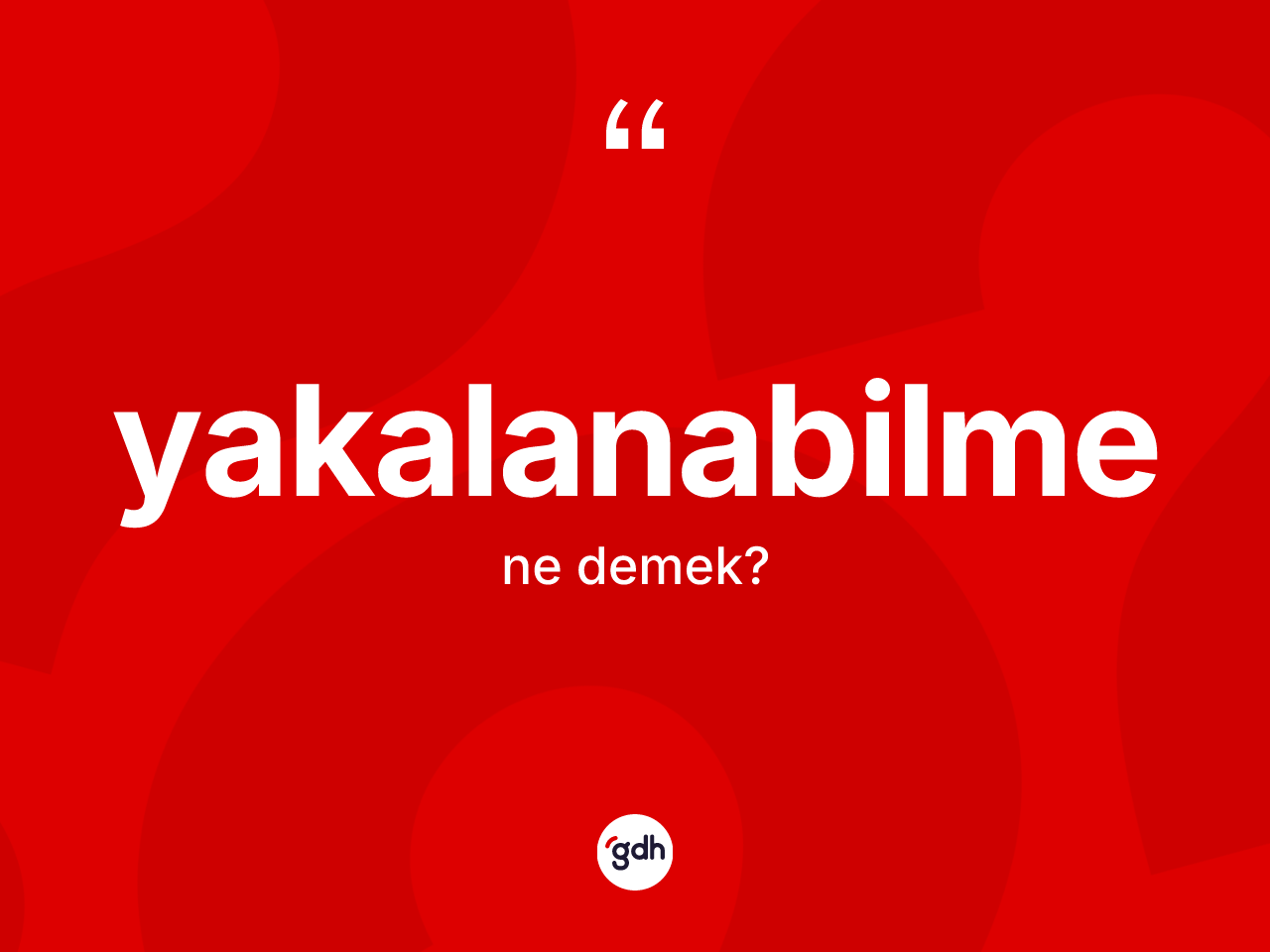 Yakalanabilme kelimesinin sözlükteki tanımı nedir? Yakalanabilme kelimesinin TDK anlamı nedir?