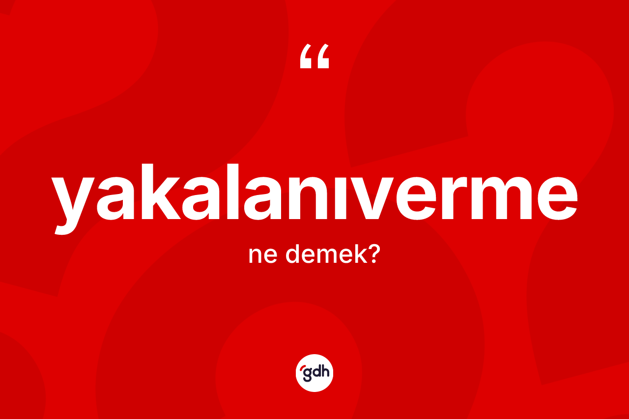 Yakalanıverme kelimesinin tanımı nedir? Yakalanıvermenin sözlükteki anlamı nedir?