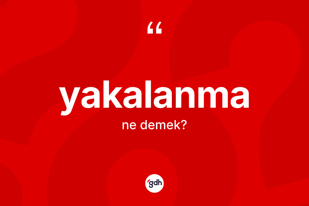 Yakalanma kelimesinin sözlükteki tanımı nedir? Yakalanma kelimesinin özellikleri nelerdir?