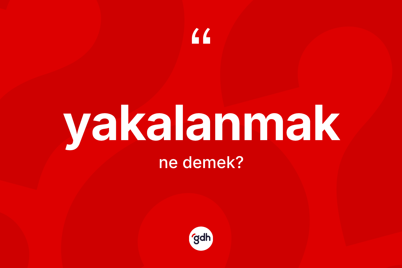 Yakalanmak ne anlama gelir? Yakalanmağın TDK'ya göre anlamı nedir?