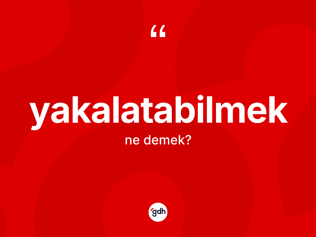 Yakalatabilmek ne anlama gelir? Yakalatabilmeğin kısaca tanımı nedir?