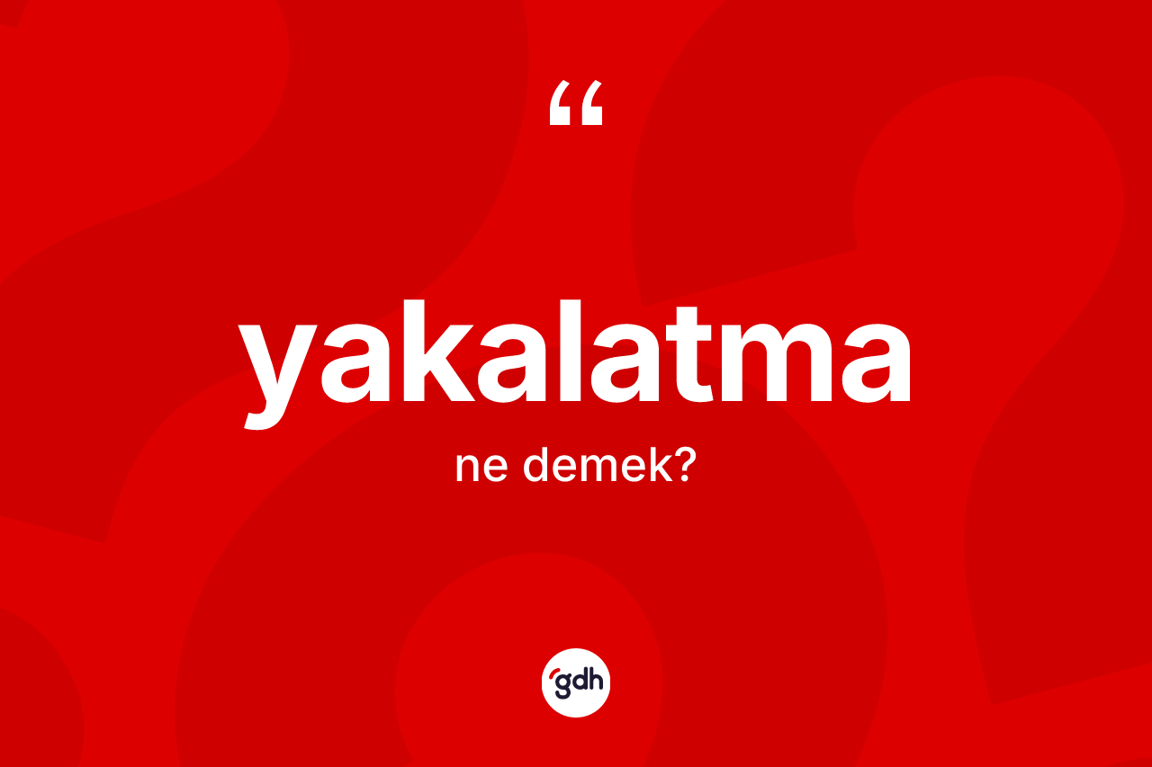 Yakalatma kelimesi ne anlama gelir? Yakalatma kelimesinin TDK'ya göre açıklaması nedir?