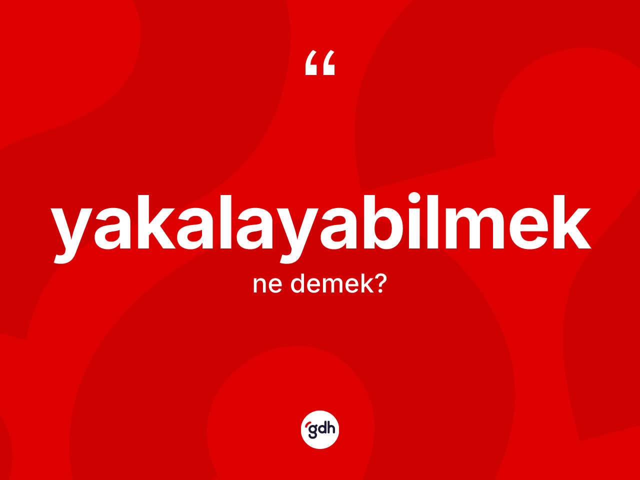 Yakalayabilmek kelimesinin tanımı nedir? Yakalayabilmeğin halk arasındaki kullanımı nasıldır?