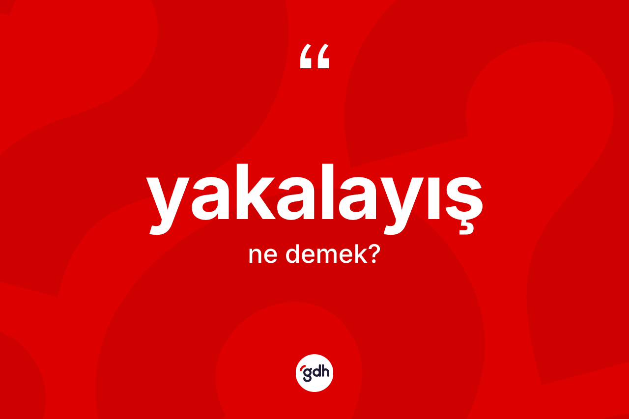 Yakalayış kelimesinin sözlükteki tanımı nedir? Yakalayışın sözlükteki anlamı nedir?