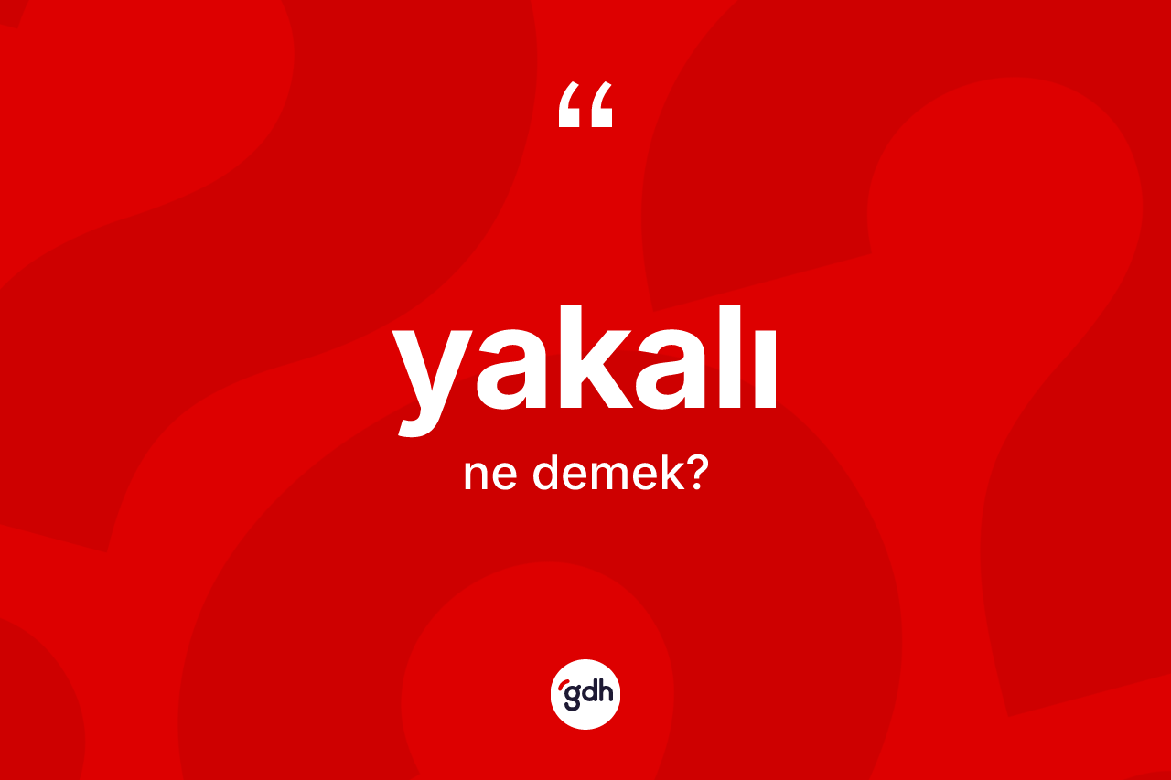 Yakalı ne anlama gelir? Yakalının halk arasındaki kullanımı nasıldır?