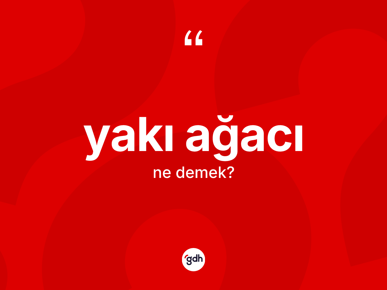 Yakı ağacı kelimesinin sözlükteki tanımı nedir? Yakı ağacının kısaca tanımı nedir?