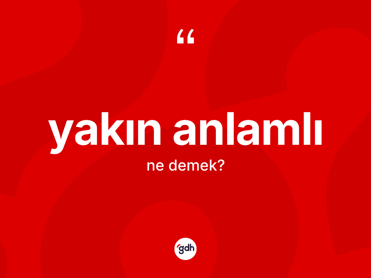 Yakın anlamlı kelimesi nedir? Yakın anlamlının TDK'ya göre anlamı nedir?