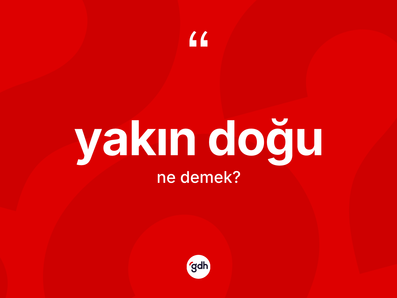 Yakın Doğu ne anlama gelir? Yakın Doğu kelimesinin TDK'ya göre açıklaması nedir?