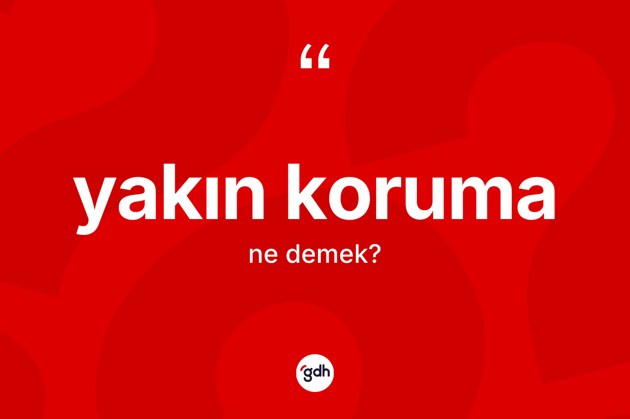 Yakın koruma nedir? Yakın korumanın kısaca tanımı nedir?