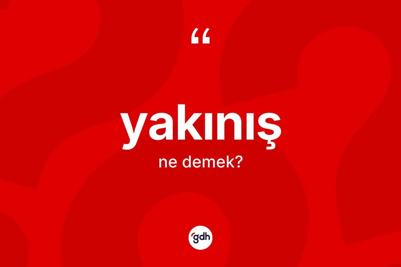 Yakınış kelimesi ne demek? Yakınışın TDK'ya göre anlamı nedir?