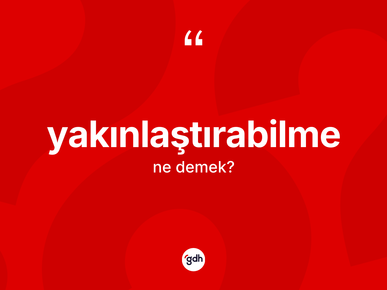 Yakınlaştırabilme kelimesinin sözlükteki tanımı nedir? Yakınlaştırabilme kelimesinin özellikleri nelerdir?