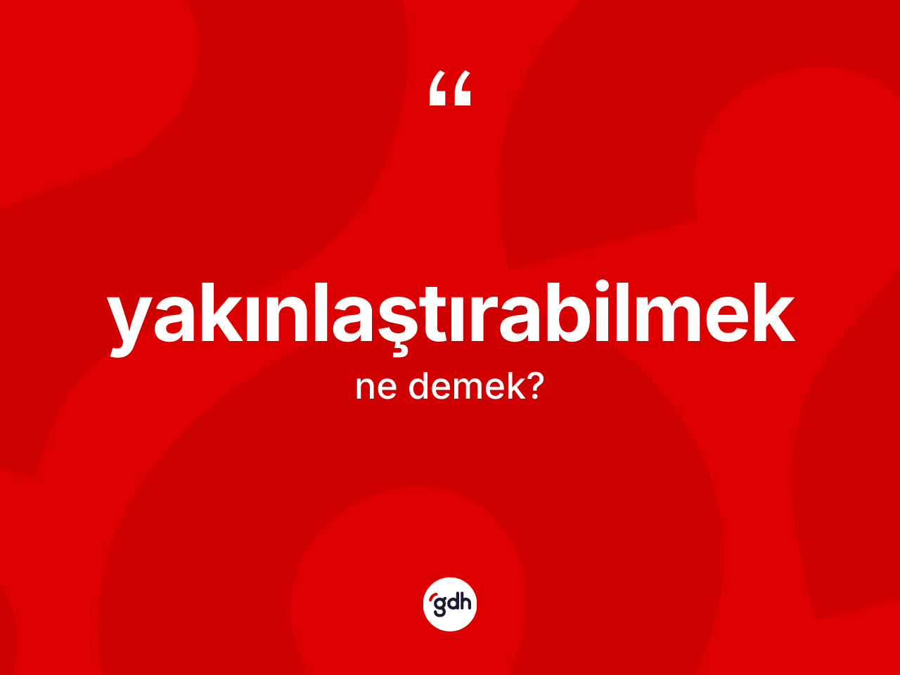 Yakınlaştırabilmek kelimesinin tanımı nedir? Yakınlaştırabilmeğin kısaca tanımı nedir?